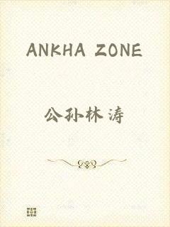 ANKHA ZONE